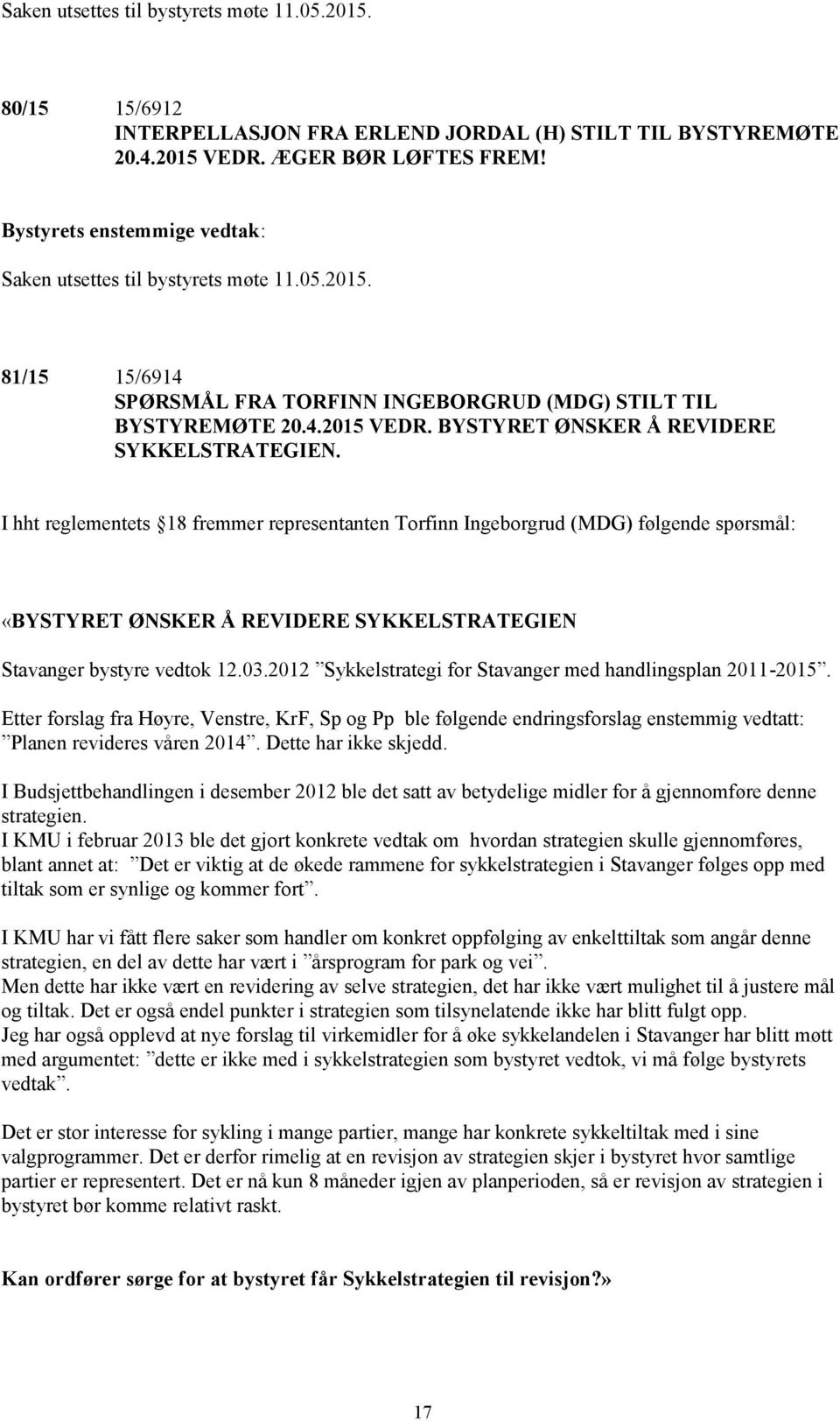 I hht reglementets 18 fremmer representanten Torfinn Ingeborgrud (MDG) følgende spørsmål: «BYSTYRET ØNSKER Å REVIDERE SYKKELSTRATEGIEN Stavanger bystyre vedtok 12.03.