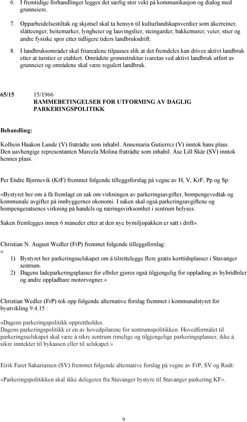 spor etter tidligere tiders landbruksdrift. 8. I landbruksområder skal friarealene tilpasses slik at det fremdeles kan drives aktivt landbruk etter at turstier er etablert.