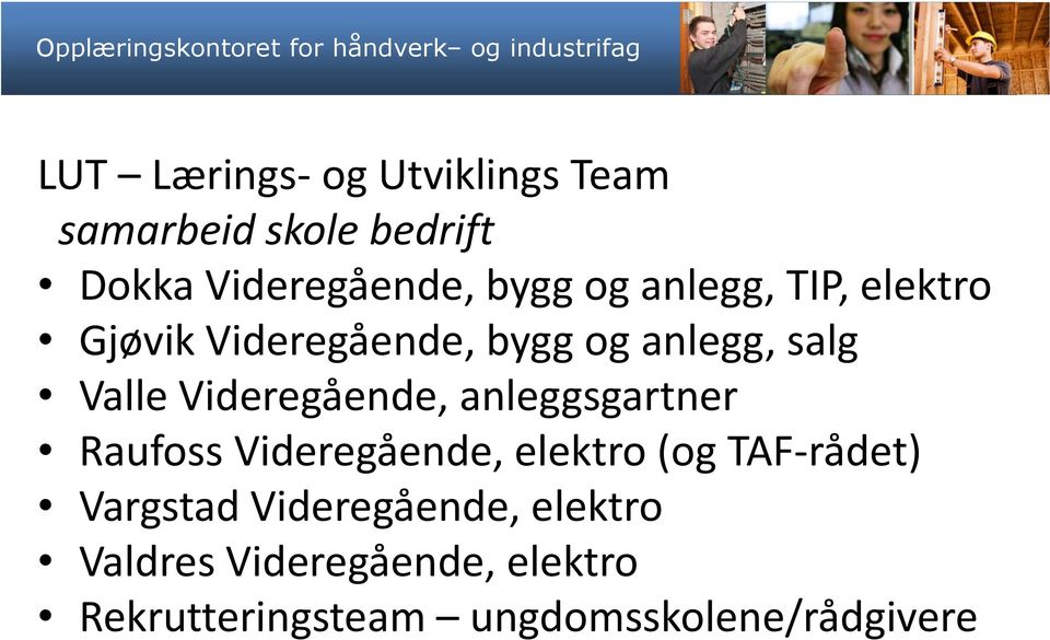 Videregående, anleggsgartner Raufoss Videregående, elektro (og TAF-rådet) Vargstad