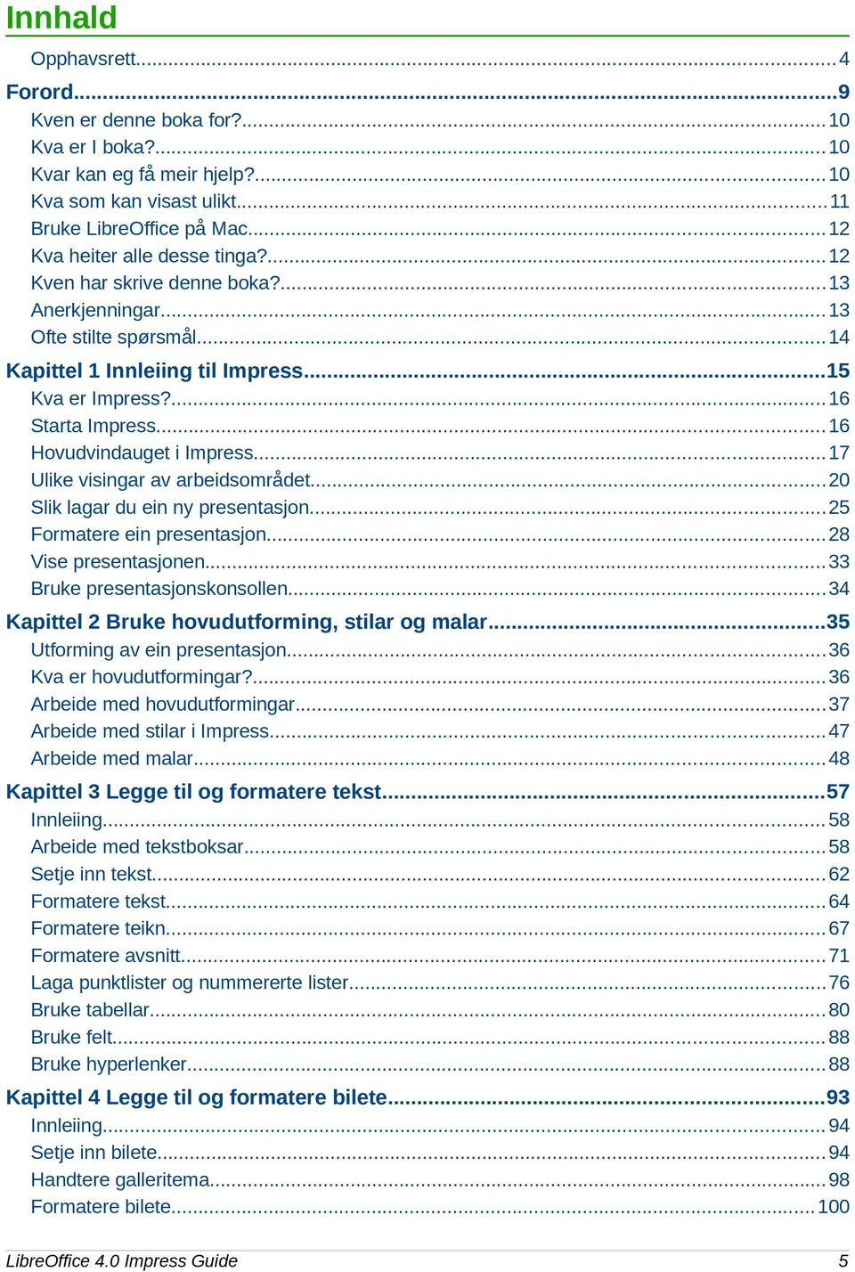 .. 16 Hovudvindauget i Impress... 17 Ulike visingar av arbeidsområdet...20 Slik lagar du ein ny presentasjon...25 Formatere ein presentasjon...28 Vise presentasjonen... 33 Bruke presentasjonskonsollen.