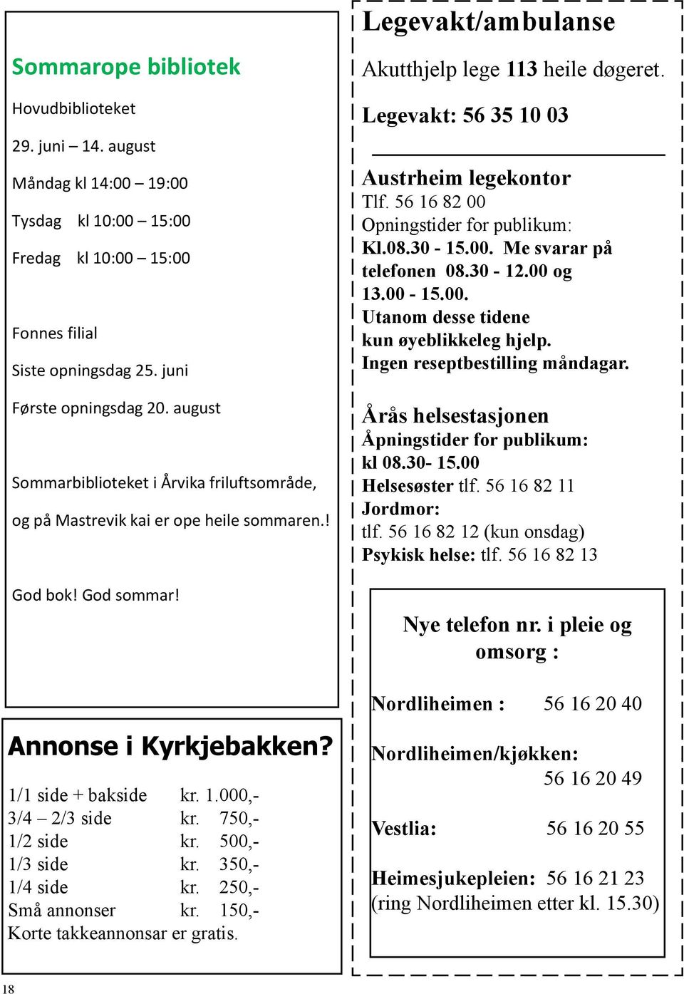 Legevakt: 56 35 10 03 Austrheim legekontor Tlf. 56 16 82 00 Opningstider for publikum: Kl.08.30-15.00. Me svarar på telefonen 08.30-12.00 og 13.00-15.00. Utanom desse tidene kun øyeblikkeleg hjelp.