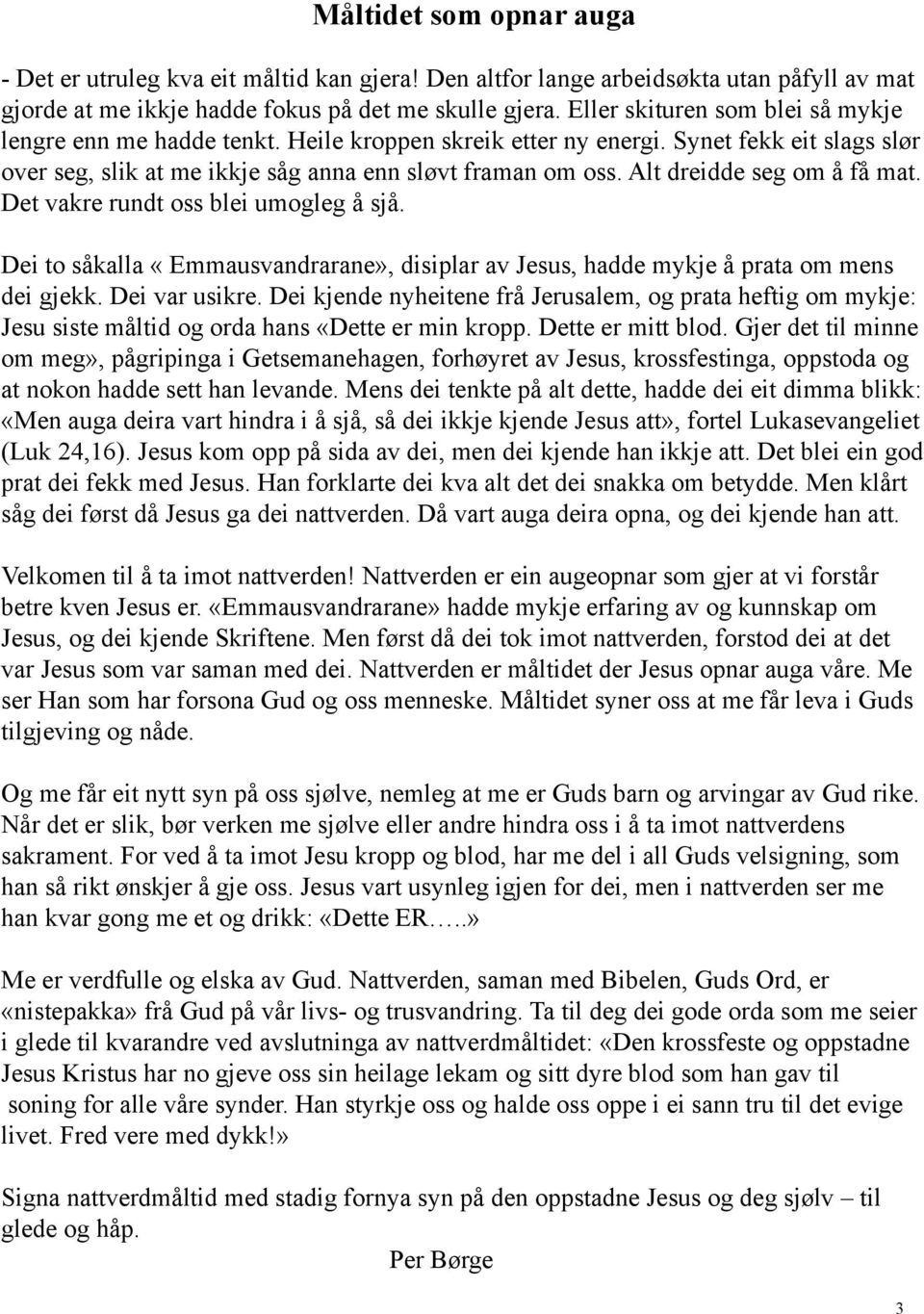 Alt dreidde seg om å få mat. Det vakre rundt oss blei umogleg å sjå. Dei to såkalla «Emmausvandrarane», disiplar av Jesus, hadde mykje å prata om mens dei gjekk. Dei var usikre.