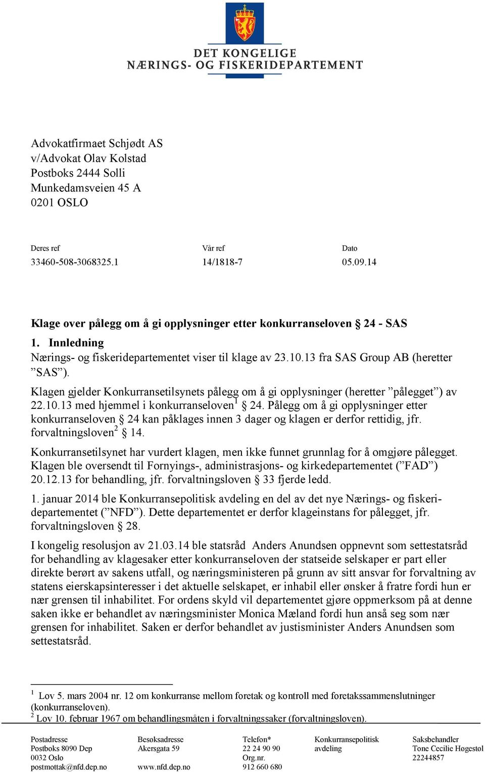 Klagen gjelder Konkurransetilsynets pålegg om å gi opplysninger (heretter pålegget ) av 22.10.13 med hjemmel i konkurranseloven 1 24.