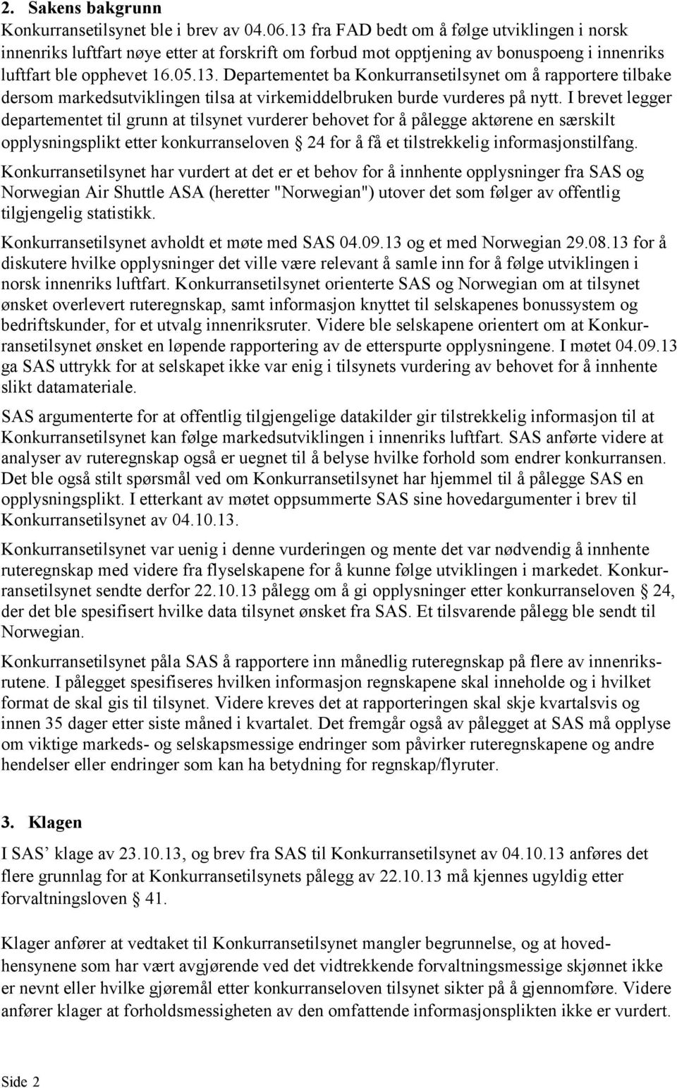 I brevet legger departementet til grunn at tilsynet vurderer behovet for å pålegge aktørene en særskilt opplysningsplikt etter konkurranseloven 24 for å få et tilstrekkelig informasjonstilfang.