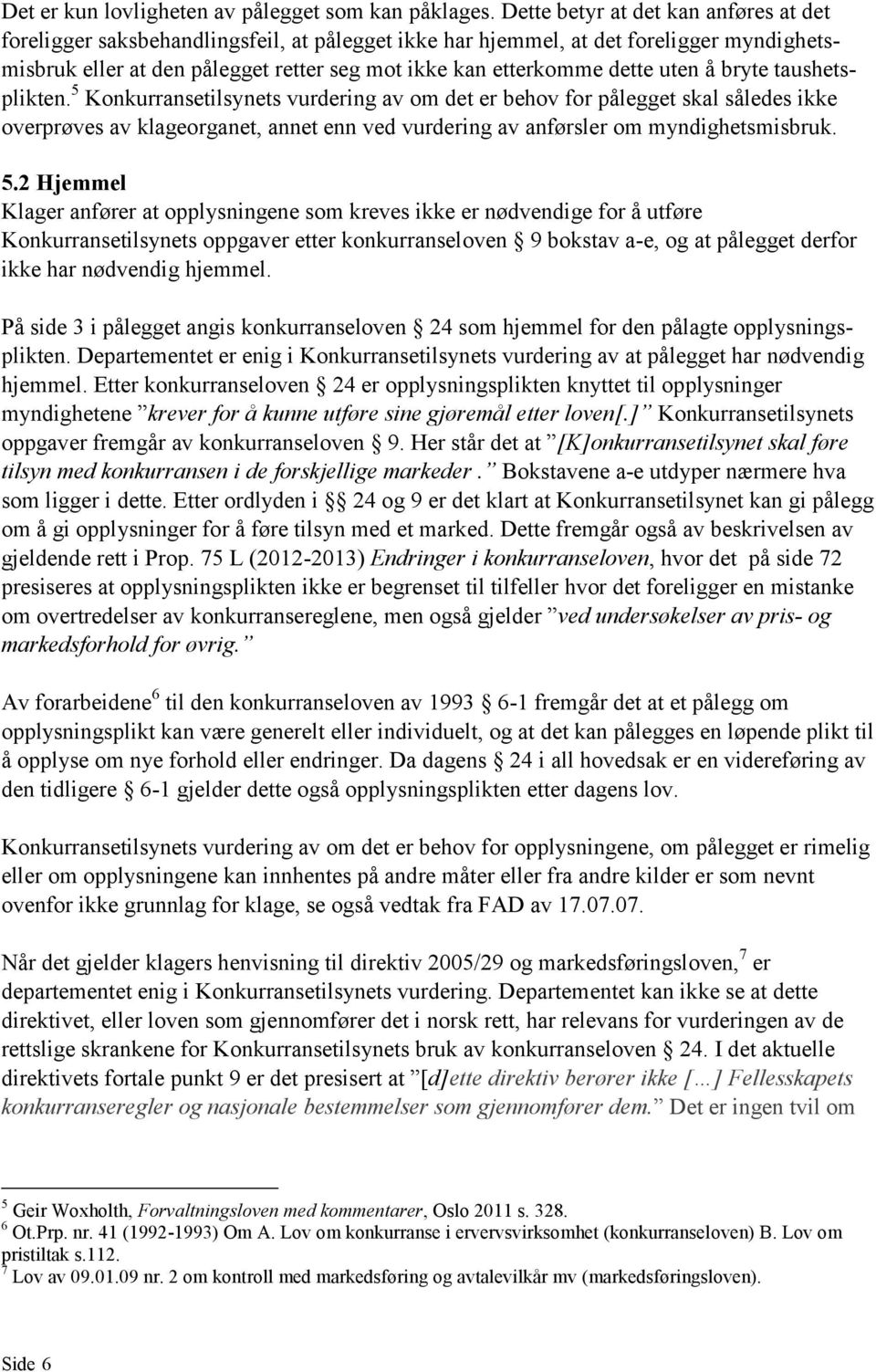 uten å bryte taushetsplikten. 5 Konkurransetilsynets vurdering av om det er behov for pålegget skal således ikke overprøves av klageorganet, annet enn ved vurdering av anførsler om myndighetsmisbruk.