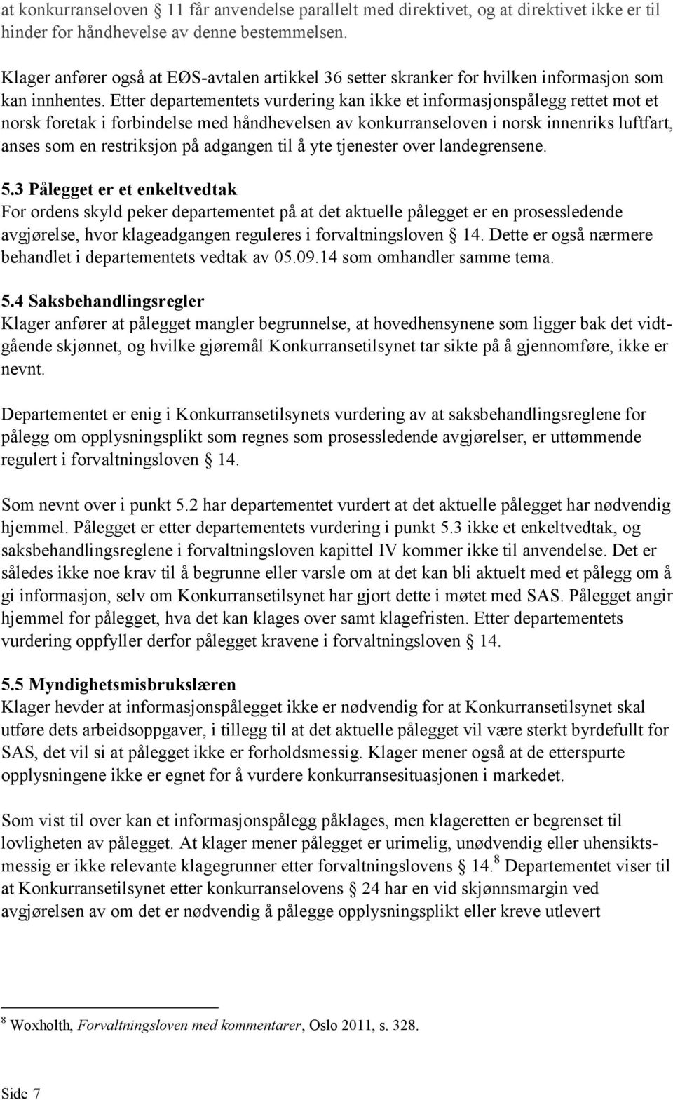 Etter departementets vurdering kan ikke et informasjonspålegg rettet mot et norsk foretak i forbindelse med håndhevelsen av konkurranseloven i norsk innenriks luftfart, anses som en restriksjon på