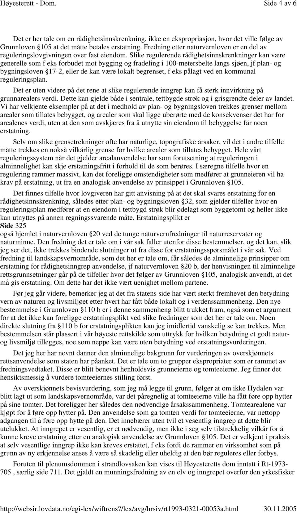 Slike regulerende rådighetsinnskrenkninger kan være generelle som f eks forbudet mot bygging og fradeling i 100-metersbelte langs sjøen, jf plan- og bygningsloven 17-2, eller de kan være lokalt