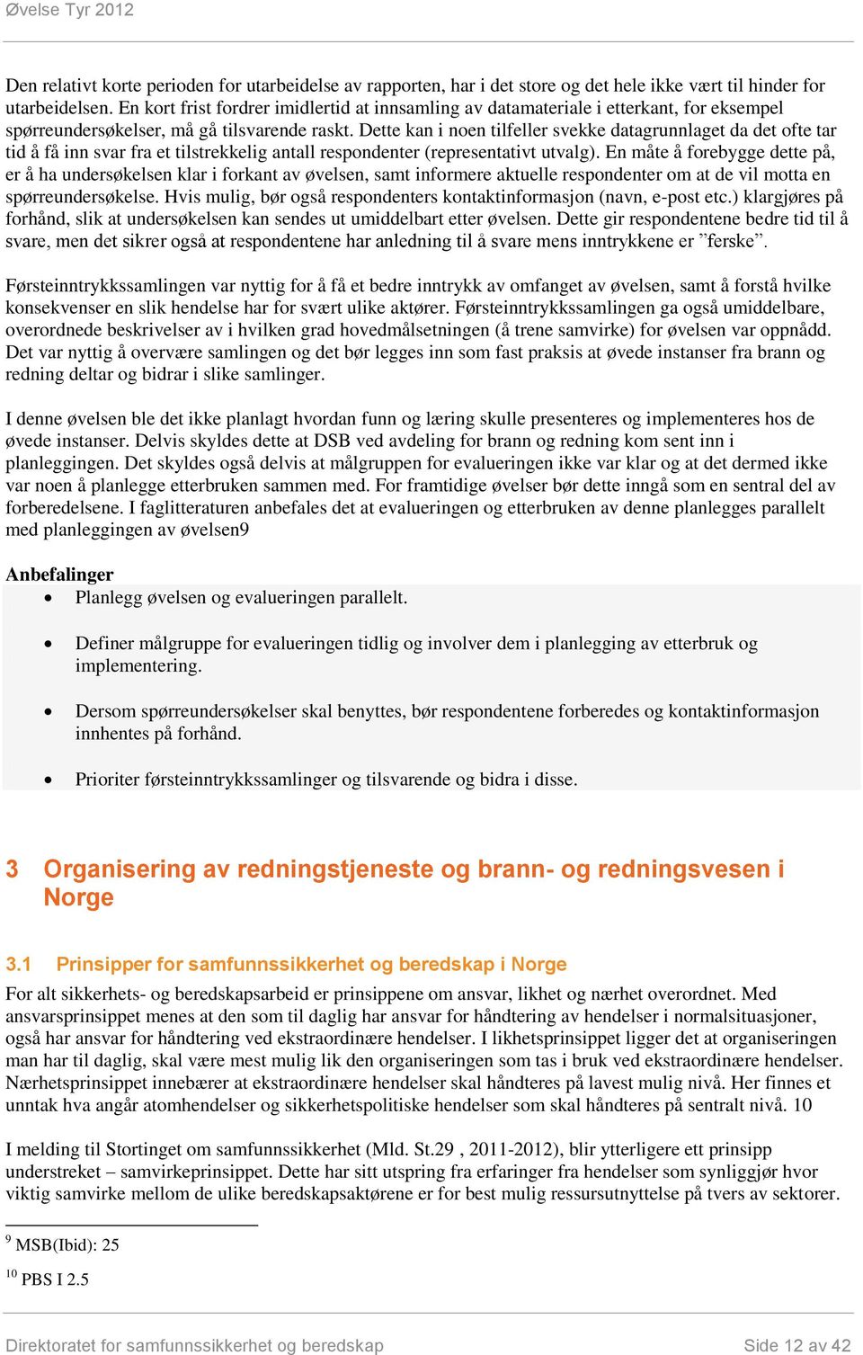 Dette kan i noen tilfeller svekke datagrunnlaget da det ofte tar tid å få inn svar fra et tilstrekkelig antall respondenter (representativt utvalg).