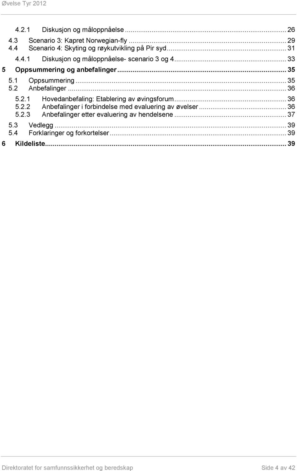 .. 36 5.2.3 Anbefalinger etter evaluering av hendelsene... 37 5.3 Vedlegg... 39 5.4 Forklaringer og forkortelser... 39 6 Kildeliste.