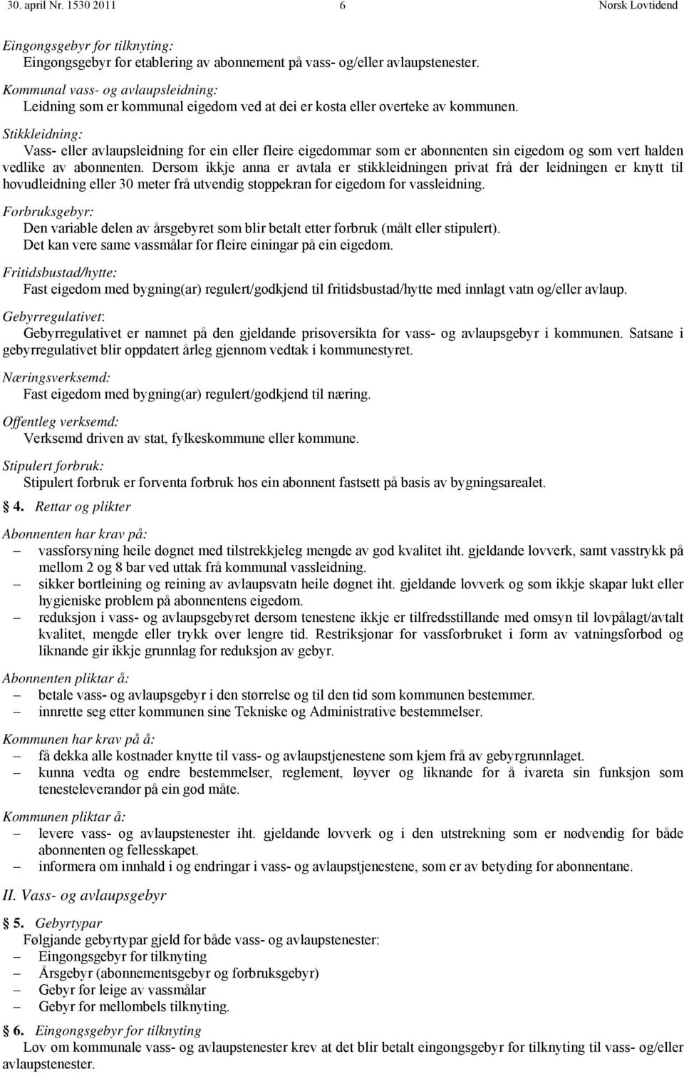 Stikkleidning: Vass- eller avlaupsleidning for ein eller fleire eigedommar som er abonnenten sin eigedom og som vert halden vedlike av abonnenten.