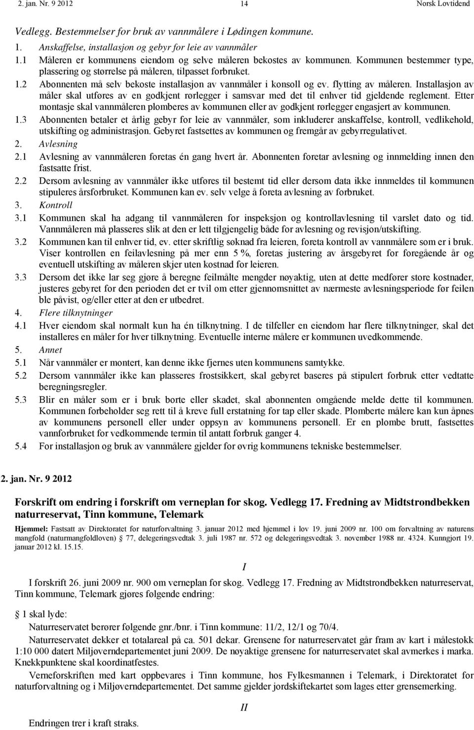 2 Abonnenten må selv bekoste installasjon av vannmåler i konsoll og ev. flytting av måleren.