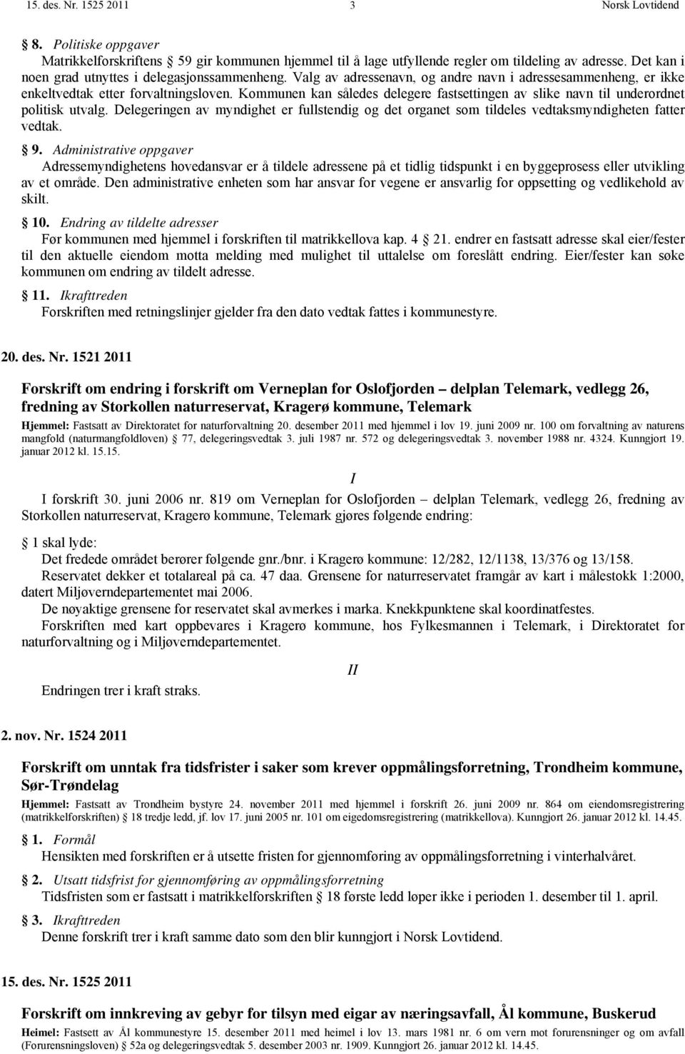 Delegeringen av myndighet er fullstendig og det organet som tildeles vedtaksmyndigheten fatter vedtak. 9.