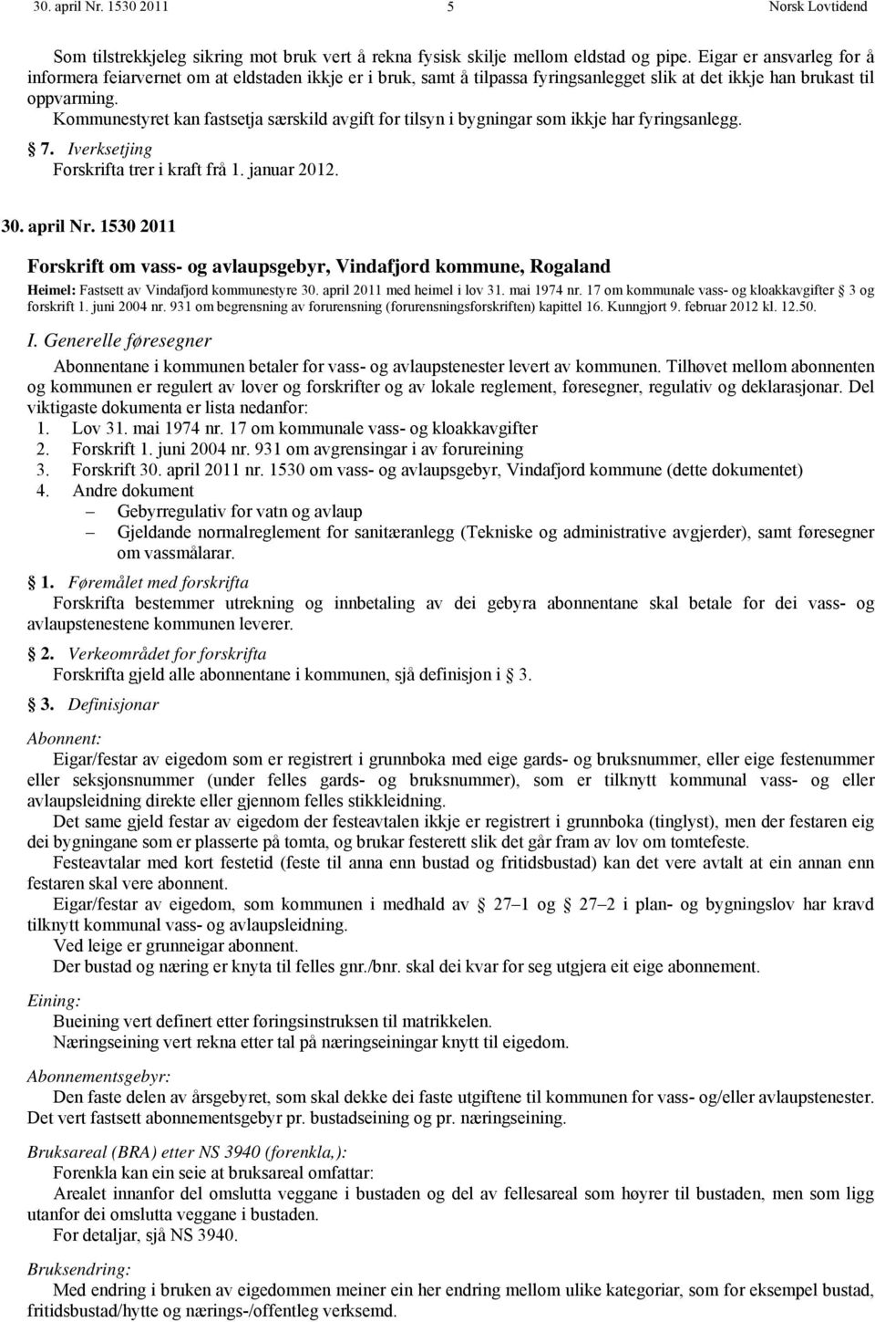 Kommunestyret kan fastsetja særskild avgift for tilsyn i bygningar som ikkje har fyringsanlegg. 7. Iverksetjing Forskrifta trer i kraft frå 1. januar 2012. 30. april Nr.