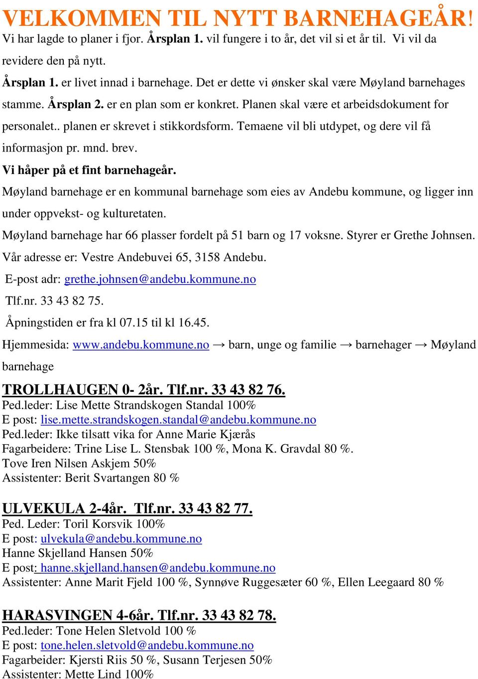 Temaene vil bli utdypet, og dere vil få informasjon pr. mnd. brev. Vi håper på et fint barnehageår.