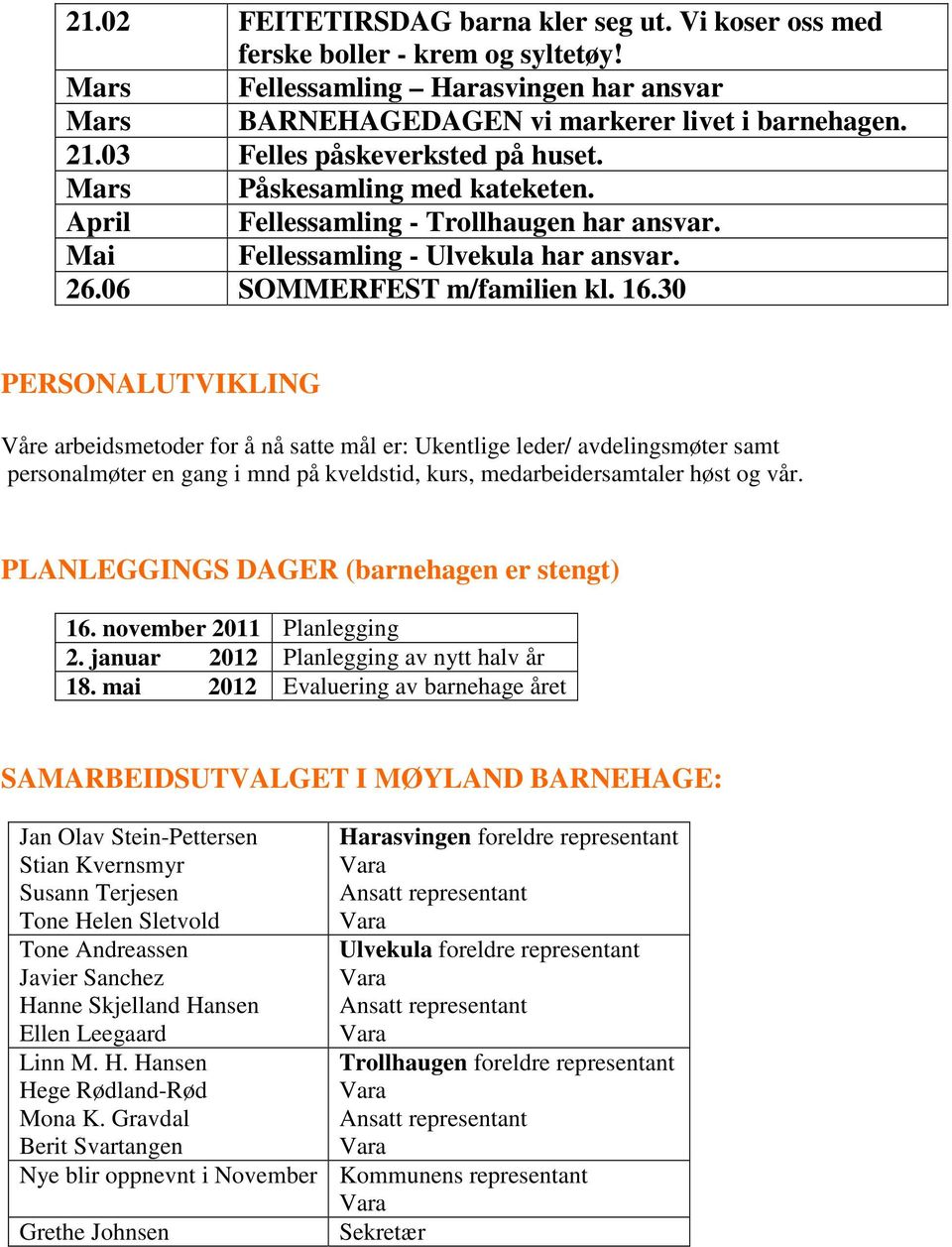 30 PERSONALUTVIKLING Våre arbeidsmetoder for å nå satte mål er: Ukentlige leder/ avdelingsmøter samt personalmøter en gang i mnd på kveldstid, kurs, medarbeidersamtaler høst og vår.