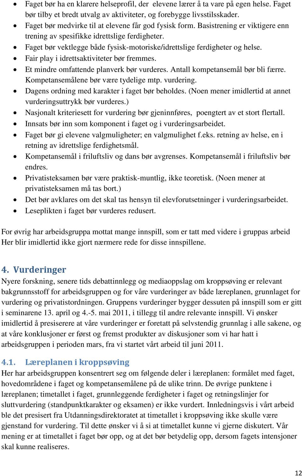 Faget bør vektlegge både fysisk-motoriske/idrettslige ferdigheter og helse. Fair play i idrettsaktiviteter bør fremmes. Et mindre omfattende planverk bør vurderes. Antall kompetansemål bør bli færre.