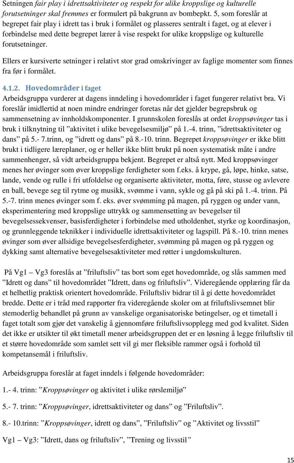 kulturelle forutsetninger. Ellers er kursiverte setninger i relativt stor grad omskrivinger av faglige momenter som finnes fra før i formålet. 4.1.2.