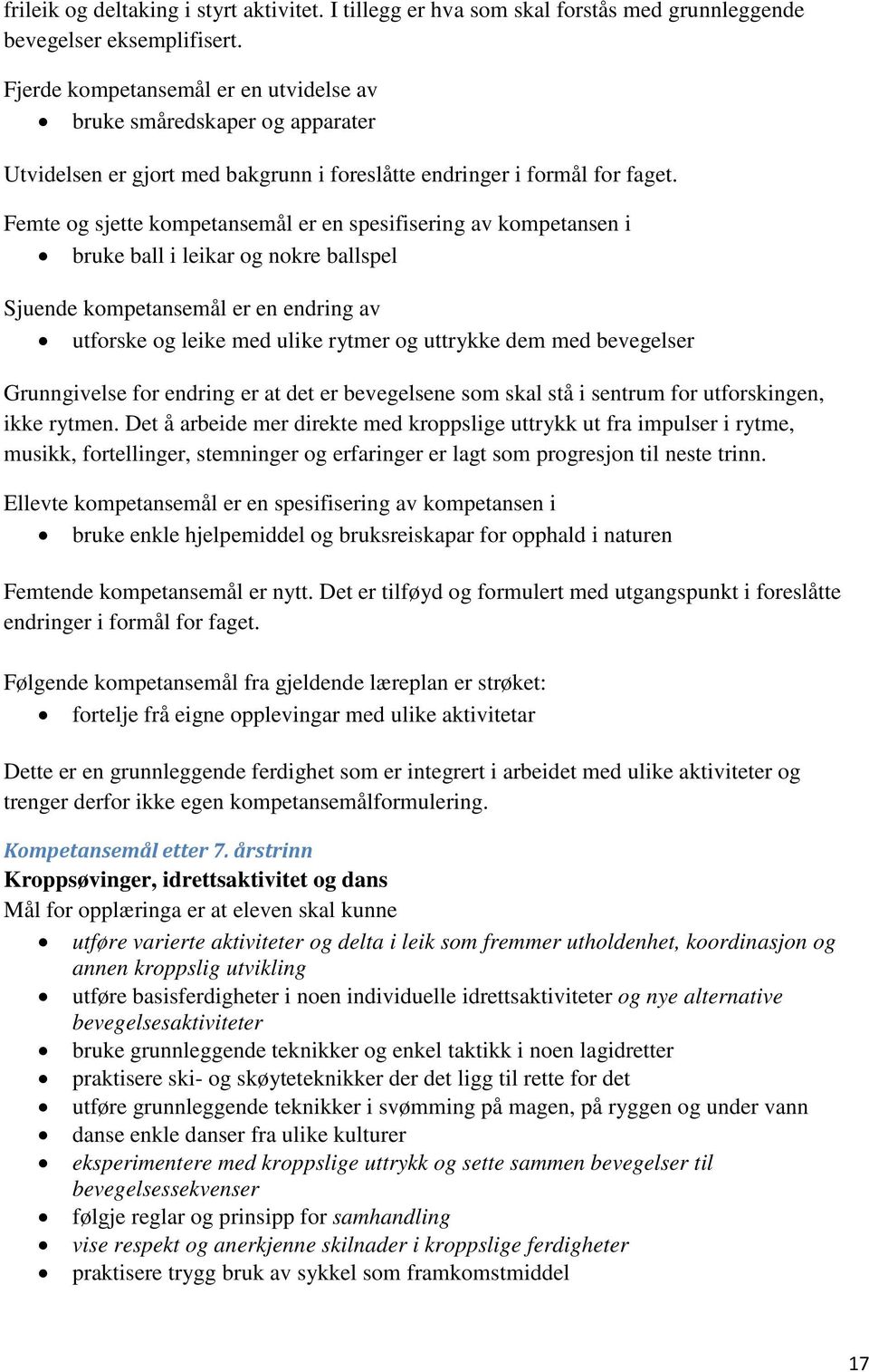 Femte og sjette kompetansemål er en spesifisering av kompetansen i bruke ball i leikar og nokre ballspel Sjuende kompetansemål er en endring av utforske og leike med ulike rytmer og uttrykke dem med