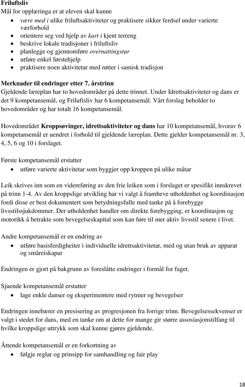 årstrinn Gjeldende læreplan har to hovedområder på dette trinnet. Under Idrettsaktiviteter og dans er det 9 kompetansemål, og Friluftsliv har 6 kompetansemål.