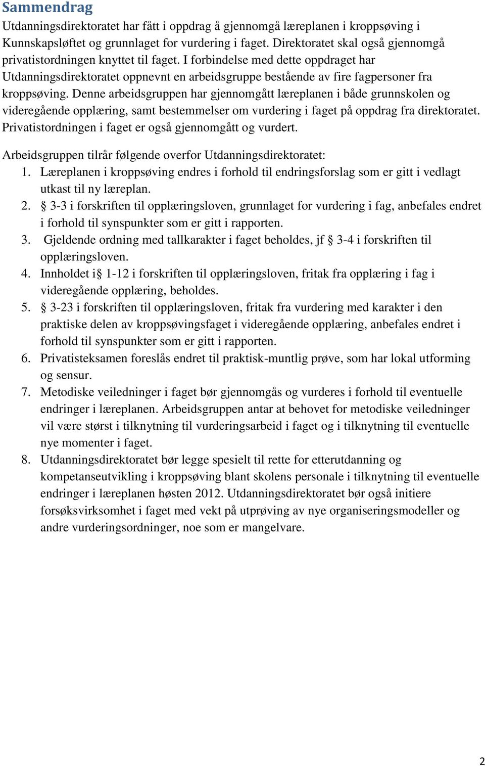 I forbindelse med dette oppdraget har Utdanningsdirektoratet oppnevnt en arbeidsgruppe bestående av fire fagpersoner fra kroppsøving.