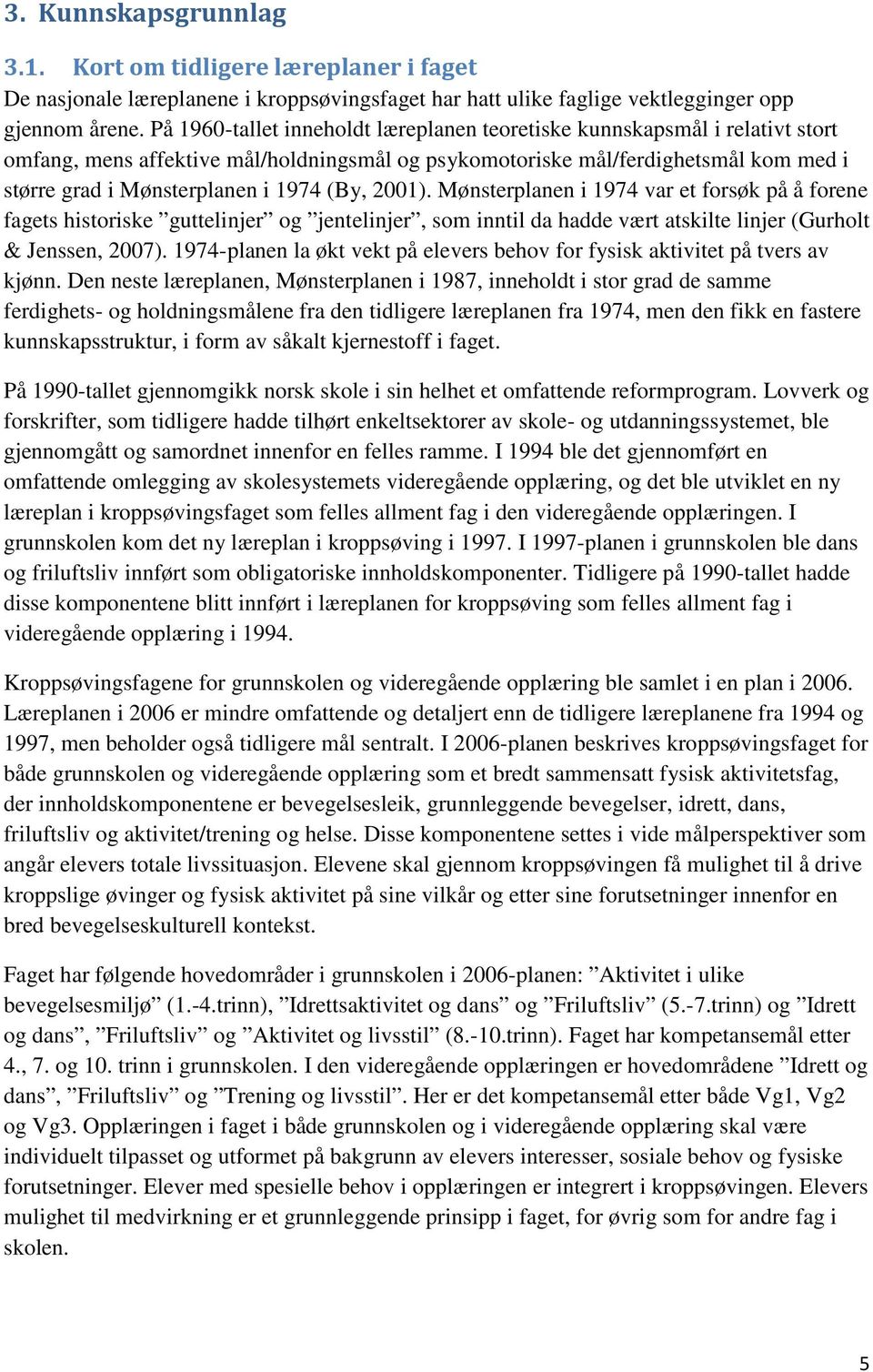 (By, 2001). Mønsterplanen i 1974 var et forsøk på å forene fagets historiske guttelinjer og jentelinjer, som inntil da hadde vært atskilte linjer (Gurholt & Jenssen, 2007).