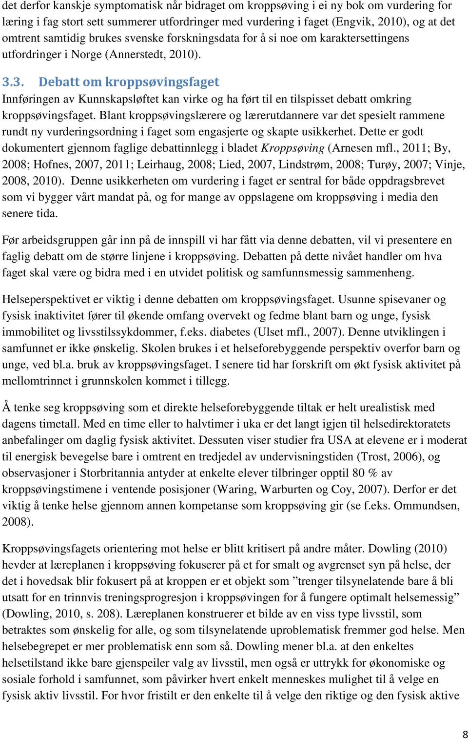 3. Debatt om kroppsøvingsfaget Innføringen av Kunnskapsløftet kan virke og ha ført til en tilspisset debatt omkring kroppsøvingsfaget.