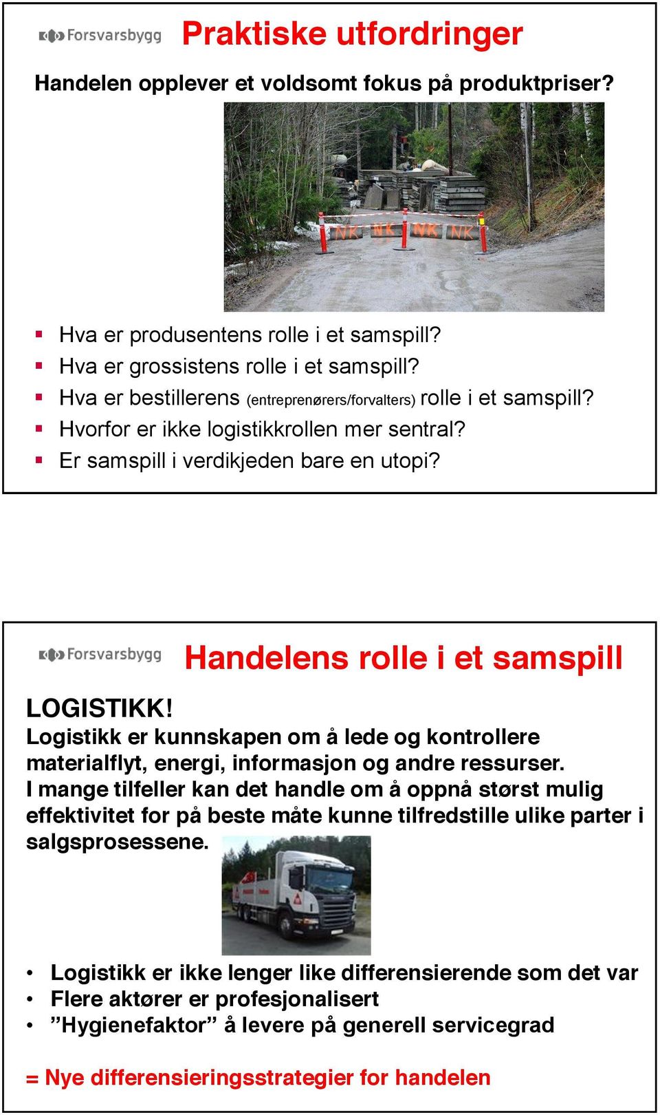 Logistikk er kunnskapen om å lede og kontrollere materialflyt, energi, informasjon og andre ressurser.