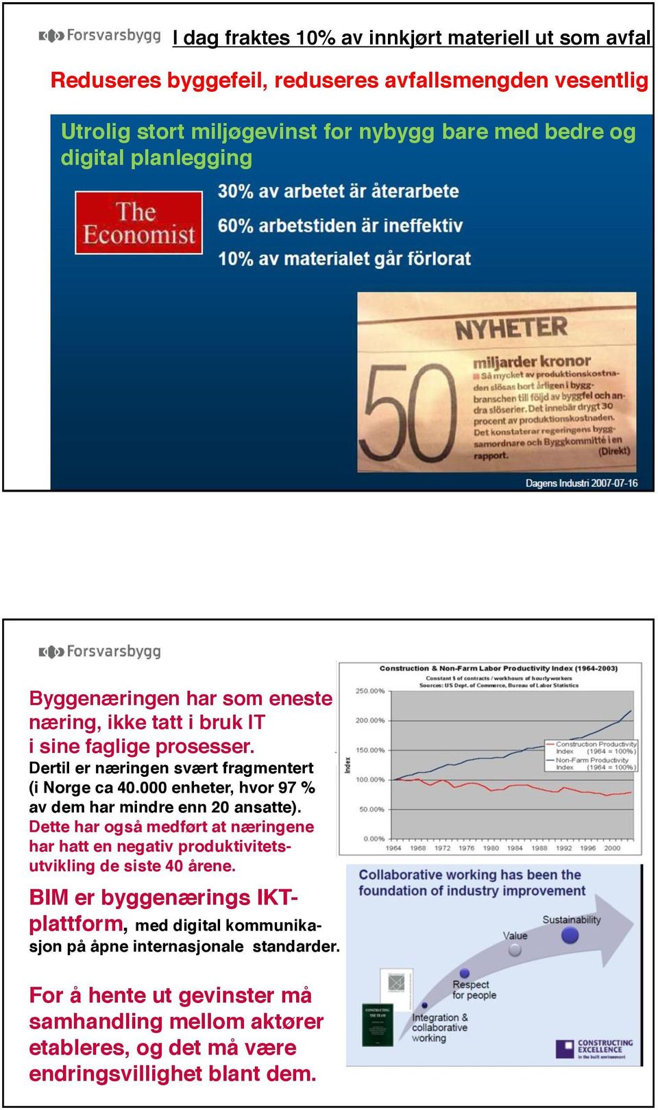 000 enheter, hvor 97 % av dem har mindre enn 20 ansatte). Dette har også medført at næringene har hatt en negativ produktivitetsutvikling de siste 40 årene.