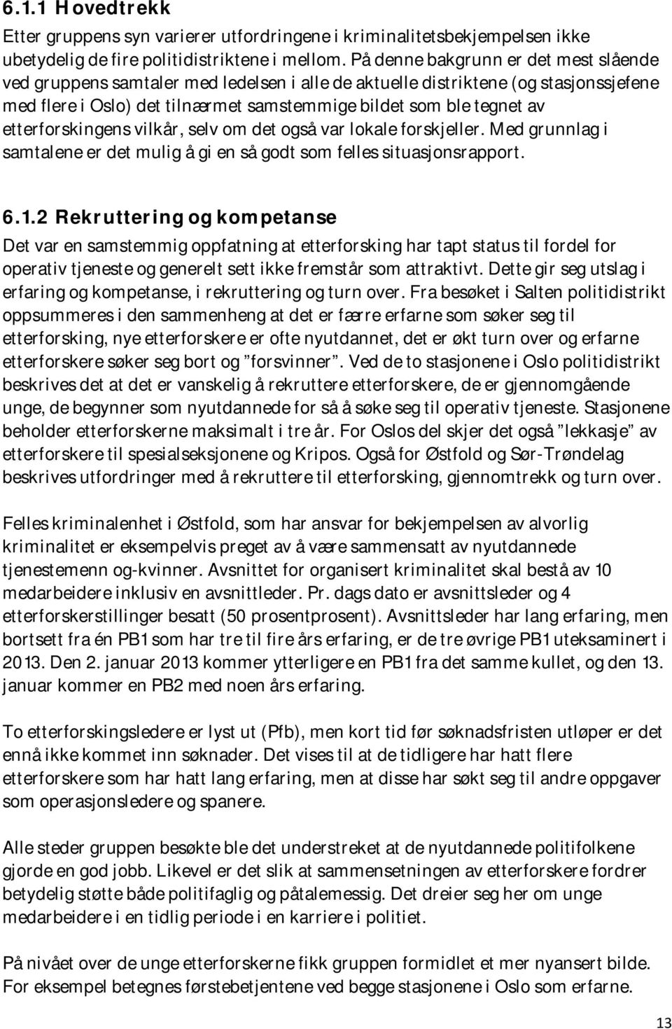 etterforskingens vilkår, selv om det også var lokale forskjeller. Med grunnlag i samtalene er det mulig å gi en så godt som felles situasjonsrapport. 6.1.