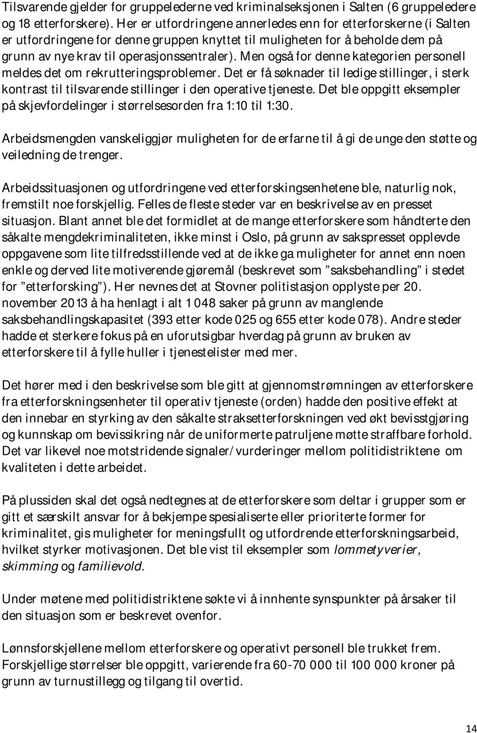 Men også for denne kategorien personell meldes det om rekrutteringsproblemer. Det er få søknader til ledige stillinger, i sterk kontrast til tilsvarende stillinger i den operative tjeneste.