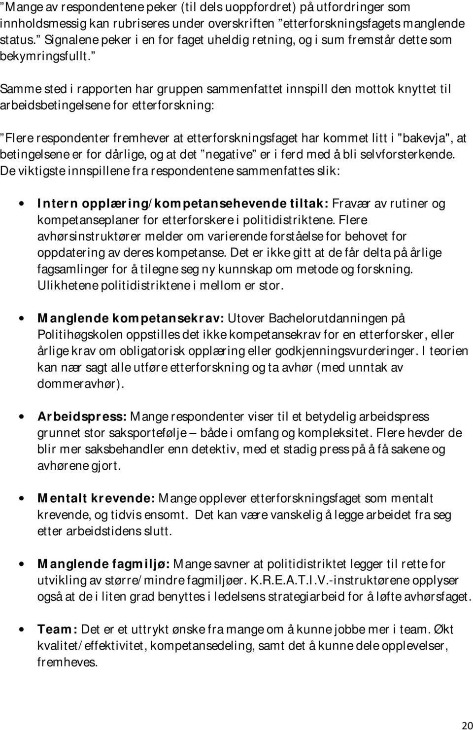 Samme sted i rapporten har gruppen sammenfattet innspill den mottok knyttet til arbeidsbetingelsene for etterforskning: Flere respondenter fremhever at etterforskningsfaget har kommet litt i