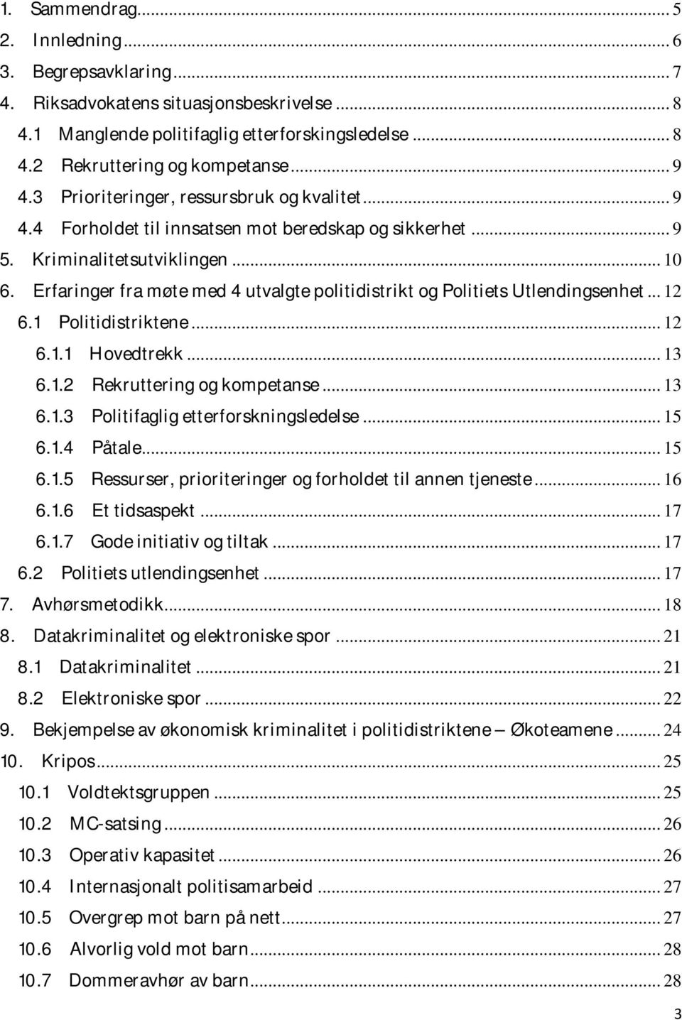 Erfaringer fra møte med 4 utvalgte politidistrikt og Politiets Utlendingsenhet... 12 6.1 Politidistriktene... 12 6.1.1 Hovedtrekk... 13 6.1.2 Rekruttering og kompetanse... 13 6.1.3 Politifaglig etterforskningsledelse.