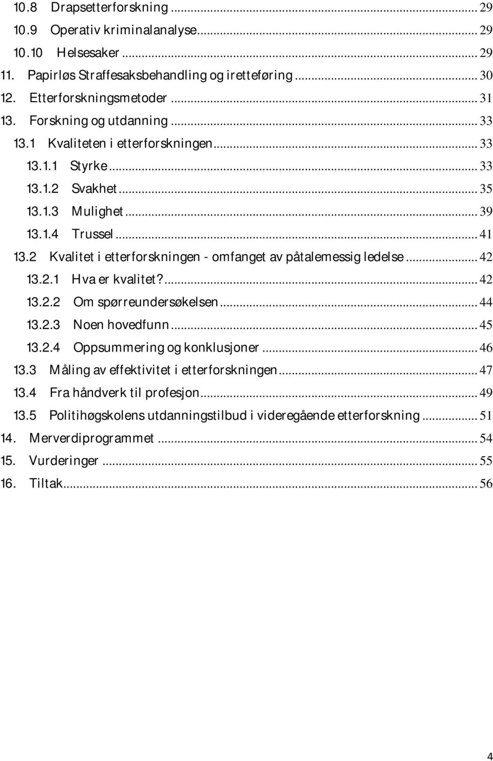 2 Kvalitet i etterforskningen - omfanget av påtalemessig ledelse... 42 13.2.1 Hva er kvalitet?... 42 13.2.2 Om spørreundersøkelsen... 44 13.2.3 Noen hovedfunn... 45 13.2.4 Oppsummering og konklusjoner.