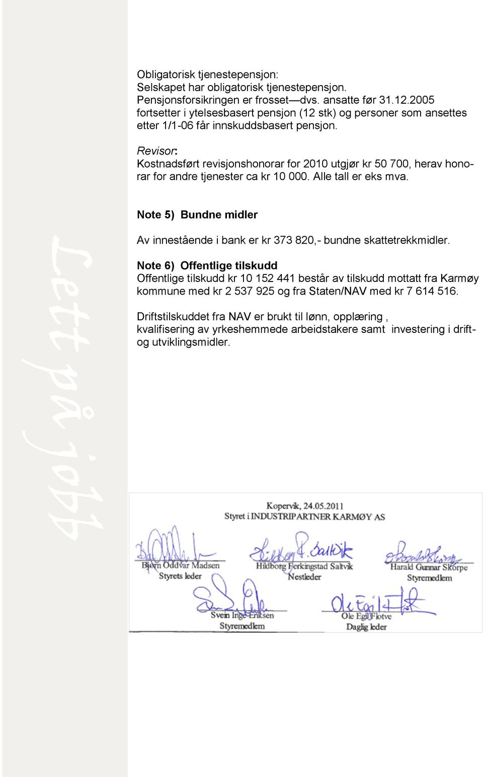 Revisor: Kostnadsført revisjonshonorar for 2010 utgjør kr 50 700, herav honorar for andre tjenester ca kr 10 000. Alle tall er eks mva.