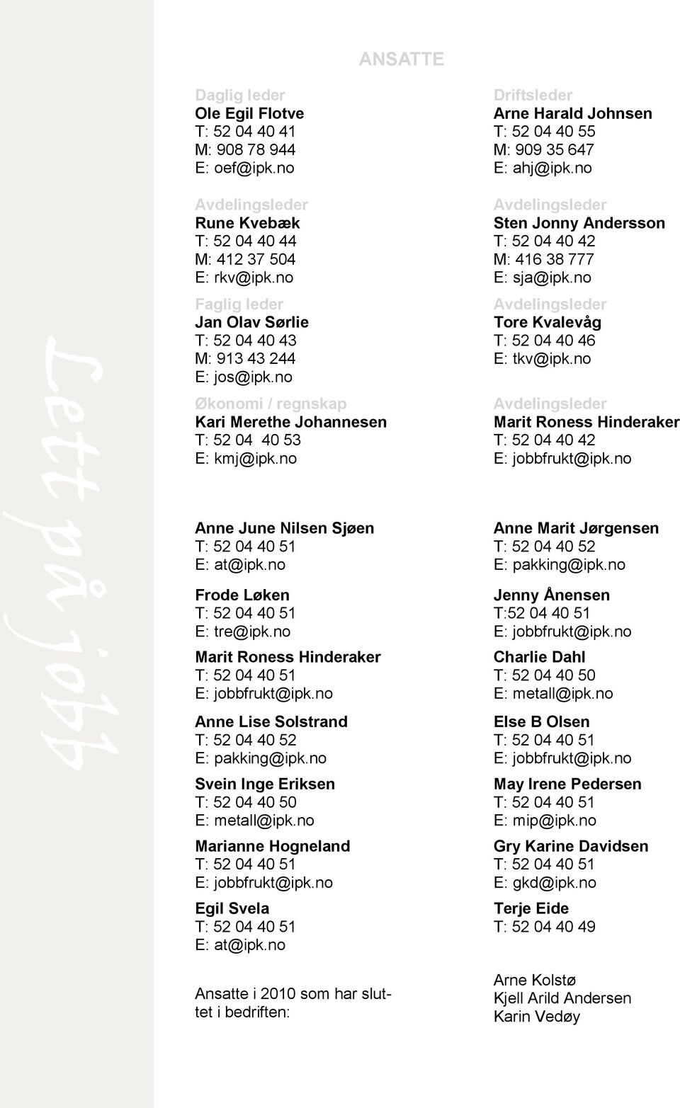 no Driftsleder Arne Harald Johnsen T: 52 04 40 55 M: 909 35 647 E: ahj@ipk.no Avdelingsleder Sten Jonny Andersson T: 52 04 40 42 M: 416 38 777 E: sja@ipk.