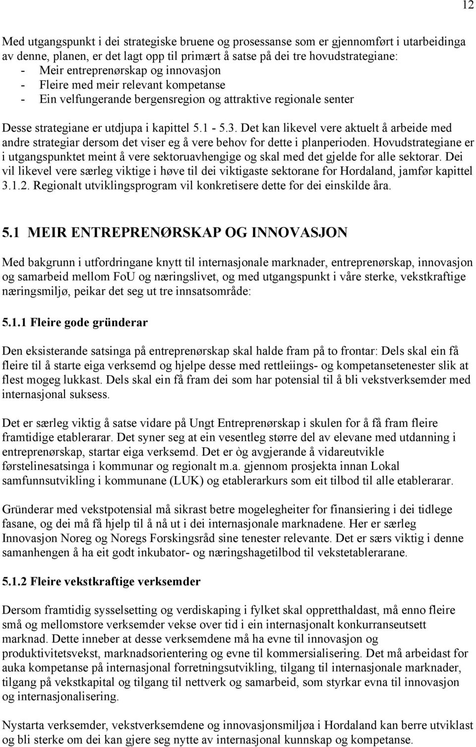 Det kan likevel vere aktuelt å arbeide med andre strategiar dersom det viser eg å vere behov for dette i planperioden.