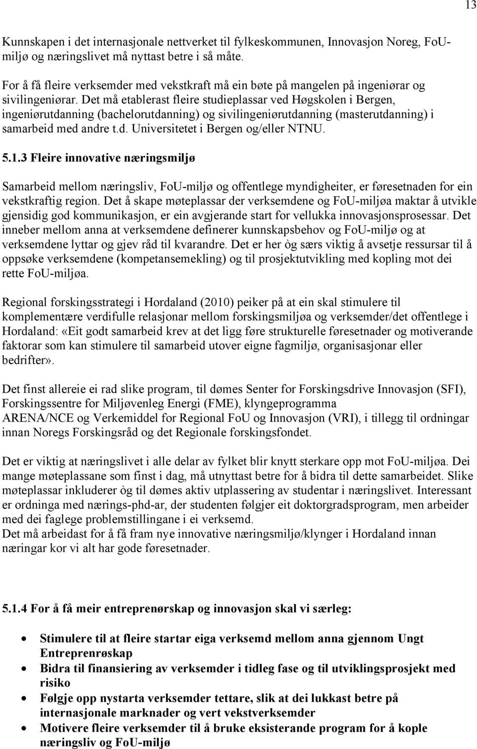 Det må etablerast fleire studieplassar ved Høgskolen i Bergen, ingeniørutdanning (bachelorutdanning) og sivilingeniørutdanning (masterutdanning) i samarbeid med andre t.d. Universitetet i Bergen og/eller NTNU.