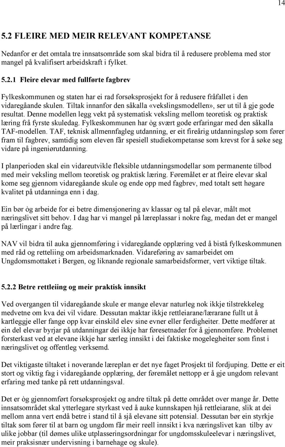 Fylkeskommunen har òg svært gode erfaringar med den såkalla TAF-modellen.