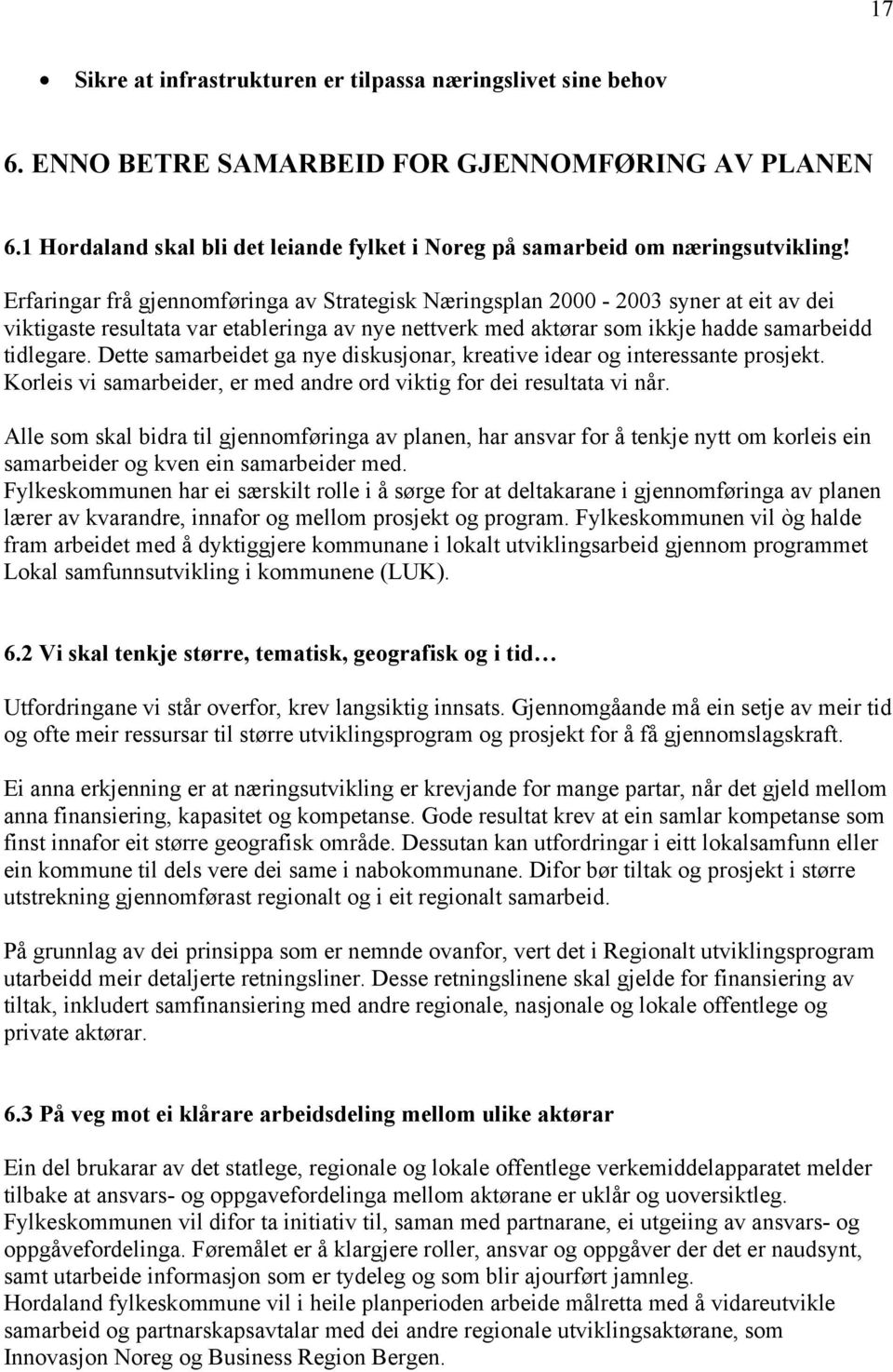 Dette samarbeidet ga nye diskusjonar, kreative idear og interessante prosjekt. Korleis vi samarbeider, er med andre ord viktig for dei resultata vi når.