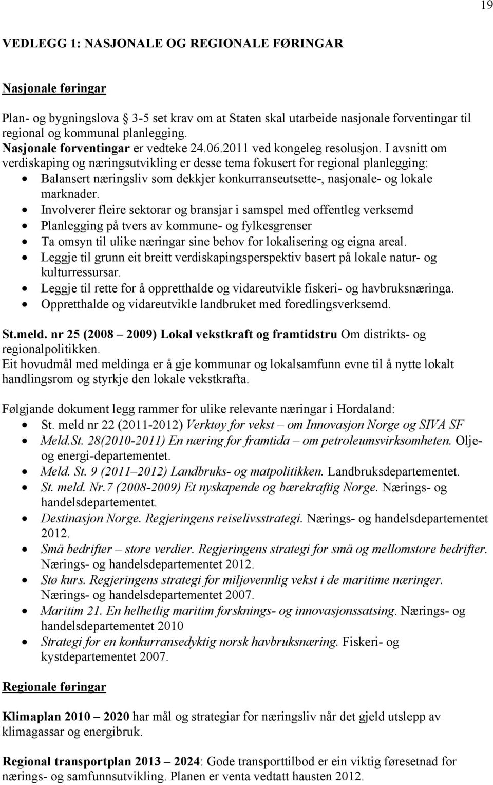 I avsnitt om verdiskaping og næringsutvikling er desse tema fokusert for regional planlegging: Balansert næringsliv som dekkjer konkurranseutsette-, nasjonale- og lokale marknader.