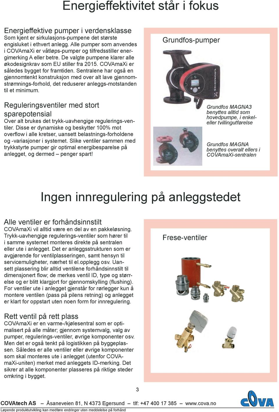 COVAmaXi er således bygget for framtiden. Sentralene har også en gjennomtenkt konstruksjon med over alt lave gjennomstrømnings-forhold, det reduserer anleggs-motstanden til et minimum.