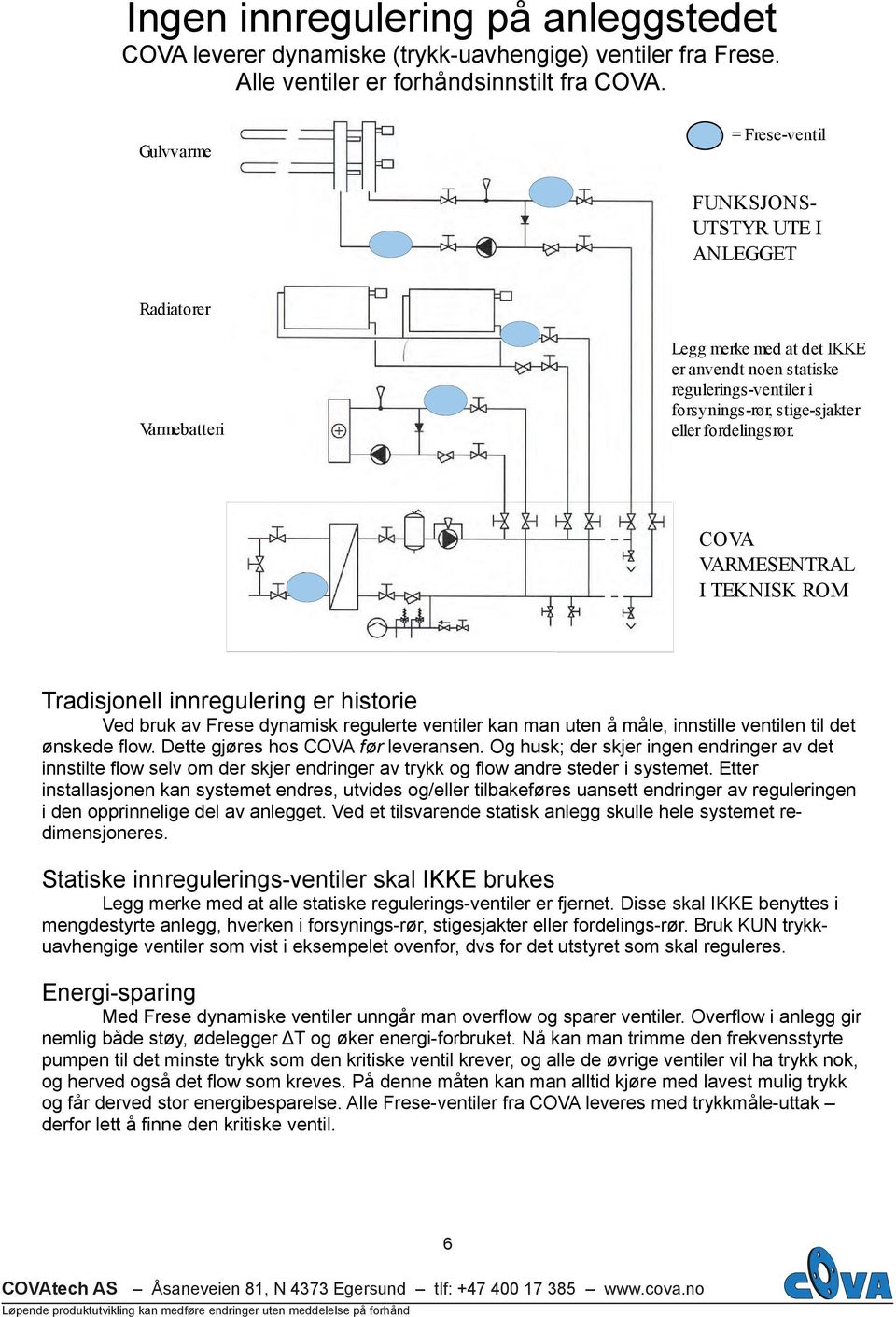 fordelingsrør. COVA VARMESENTRAL I TEKNISK ROM Tradisjonell innregulering er historie Ved bruk av Frese dynamisk regulerte ventiler kan man uten å måle, innstille ventilen til det ønskede flow.