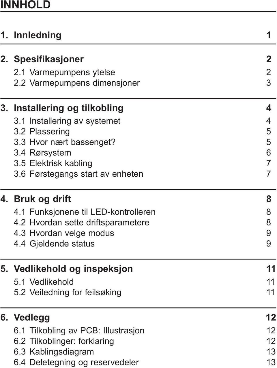 Bruk og drift 8 4.1 Funksjonene til LED-kontrolleren 8 4.2 Hvordan sette driftsparametere 8 4.3 Hvordan velge modus 9 4.4 Gjeldende status 9 5.