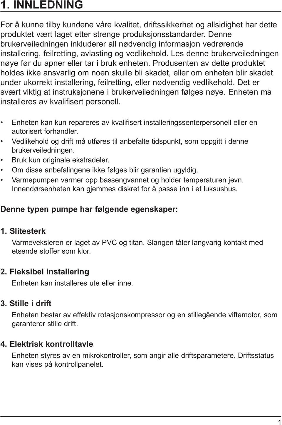 Produsenten av dette produktet holdes ikke ansvarlig om noen skulle bli skadet, eller om enheten blir skadet under ukorrekt installering, feilretting, eller nødvendig vedlikehold.