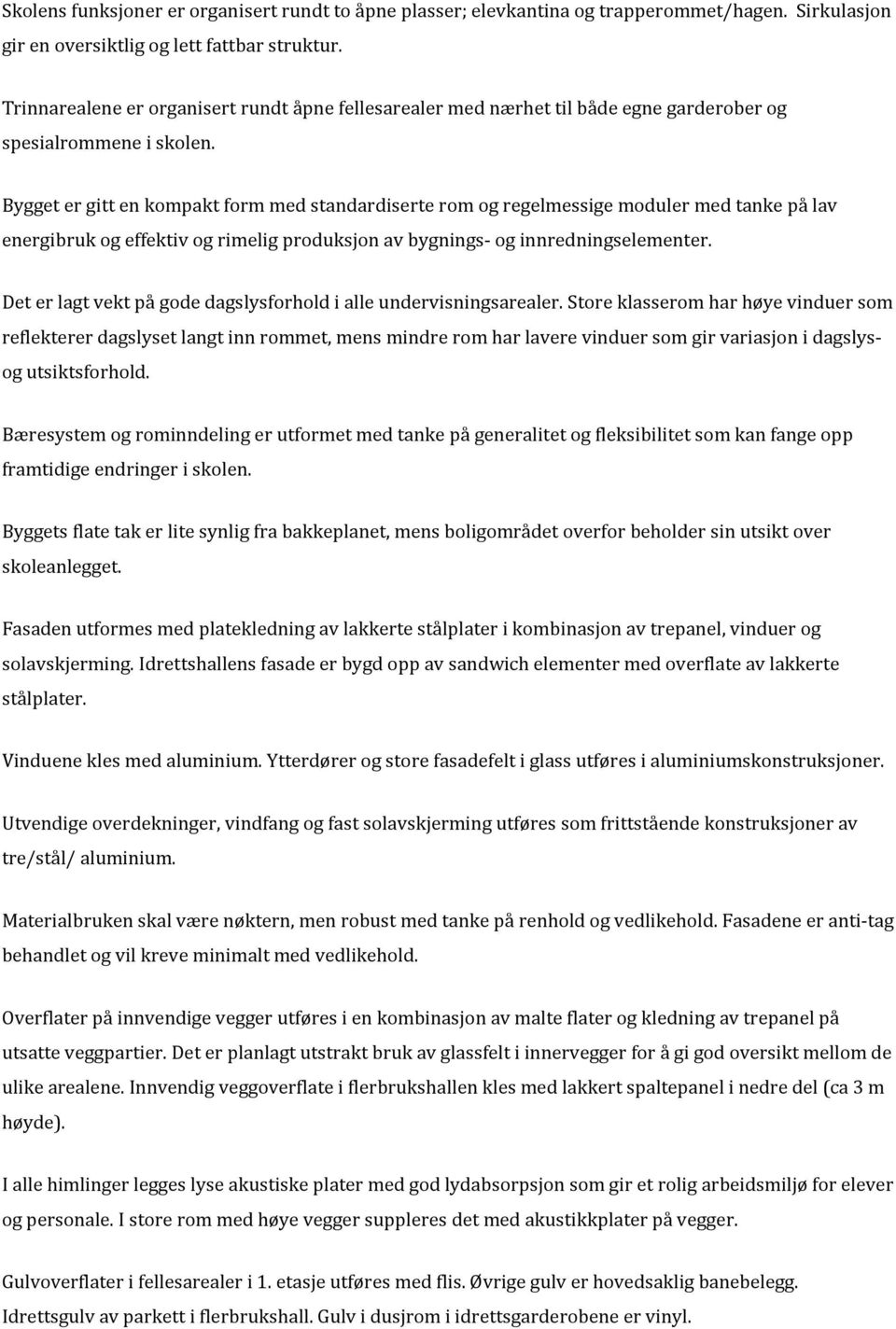 Bygget er gitt en kompakt form med standardiserte rom og regelmessige moduler med tanke på lav energibruk og effektiv og rimelig produksjon av bygnings- og innredningselementer.