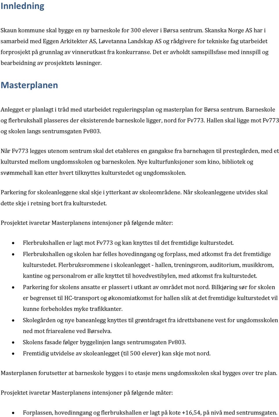 Det er avholdt samspillsfase med innspill og bearbeidning av prosjektets løsninger. Masterplanen Anlegget er planlagt i tråd med utarbeidet reguleringsplan og masterplan for Børsa sentrum.