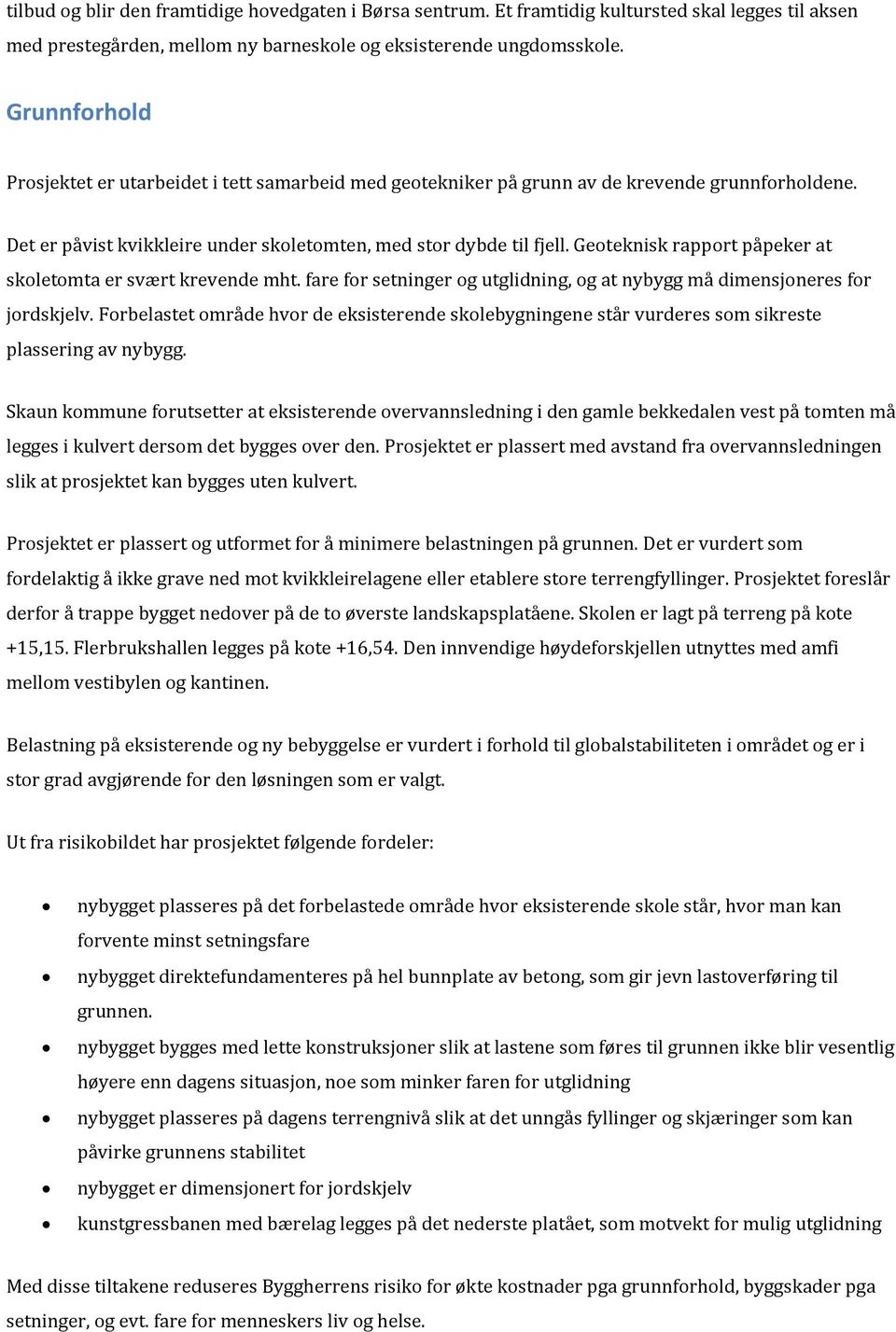 Geoteknisk rapport påpeker at skoletomta er svært krevende mht. fare for setninger og utglidning, og at nybygg må dimensjoneres for jordskjelv.