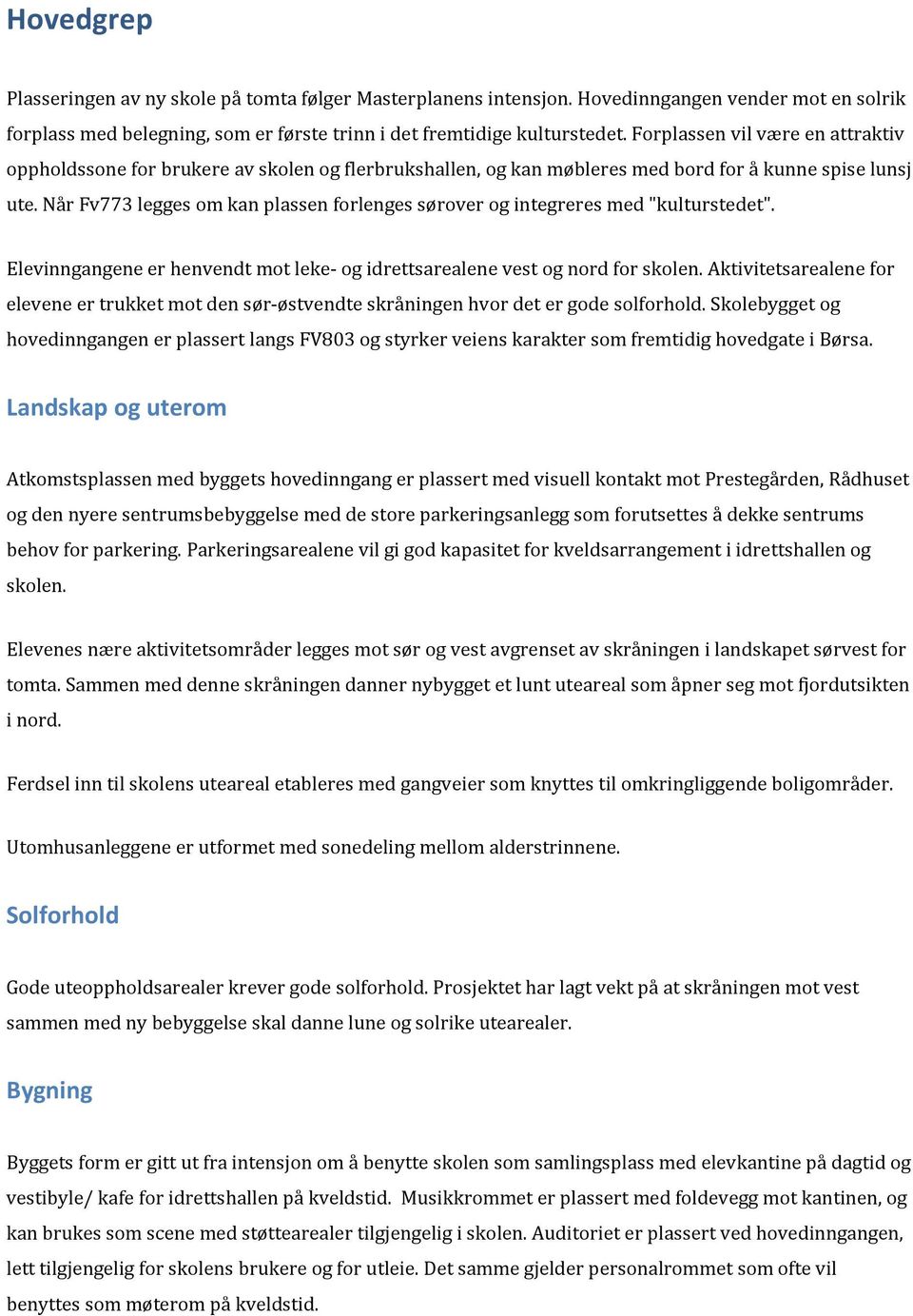 Når Fv773 legges om kan plassen forlenges sørover og integreres med "kulturstedet". Elevinngangene er henvendt mot leke- og idrettsarealene vest og nord for skolen.