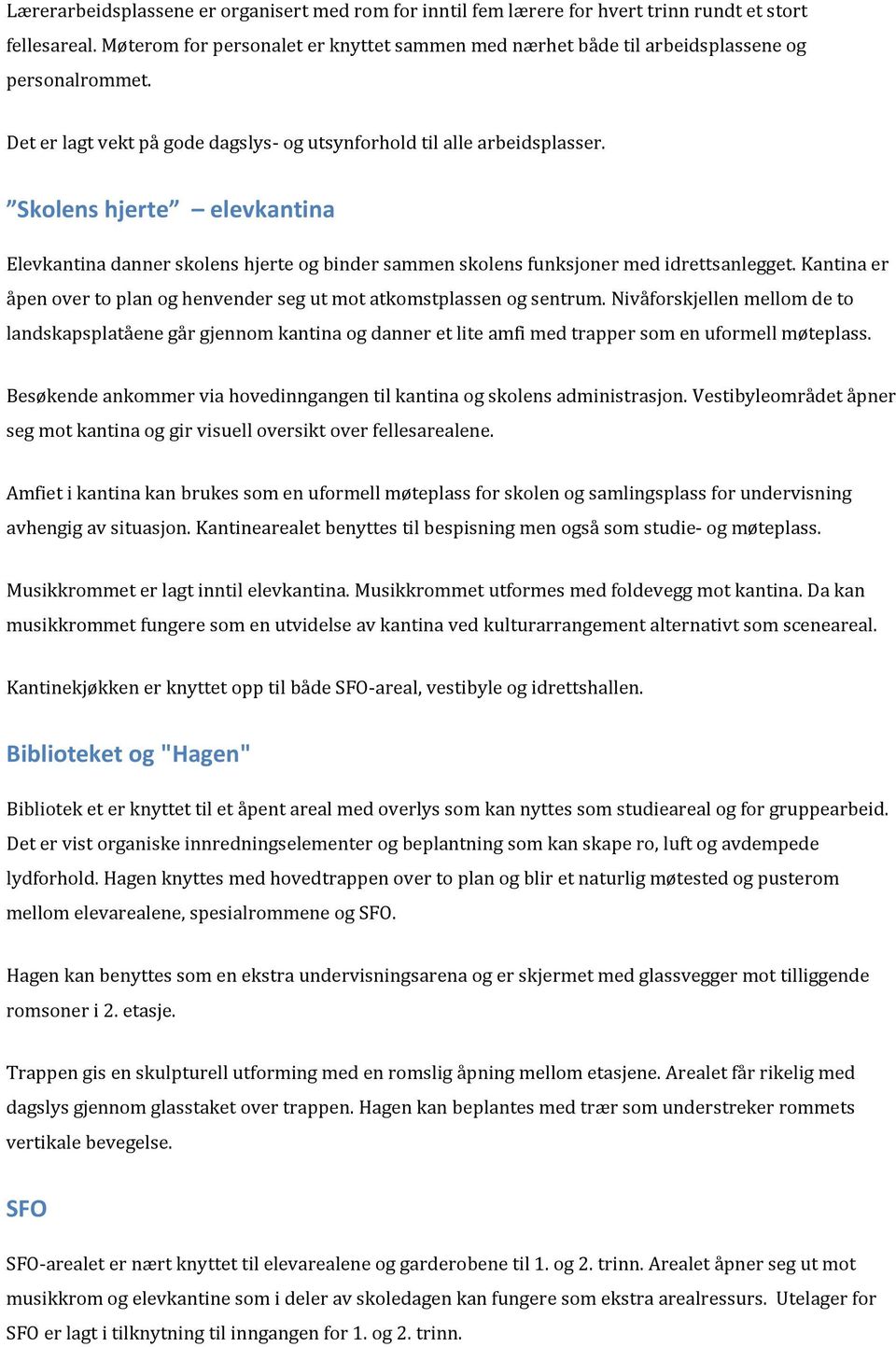 Skolens hjerte elevkantina Elevkantina danner skolens hjerte og binder sammen skolens funksjoner med idrettsanlegget. Kantina er åpen over to plan og henvender seg ut mot atkomstplassen og sentrum.