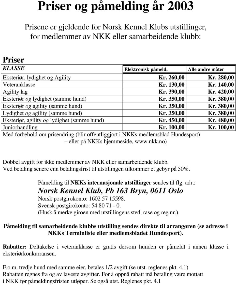 380,00 Eksteriør og agility (samme hund) Kr. 350,00 Kr. 380,00 Lydighet og agility (samme hund) Kr. 350,00 Kr. 380,00 Eksteriør, agility og lydighet (samme hund) Kr. 450,00 Kr.